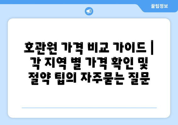 호관원 가격 비교 가이드 | 각 지역 별 가격 확인 및 절약 팁