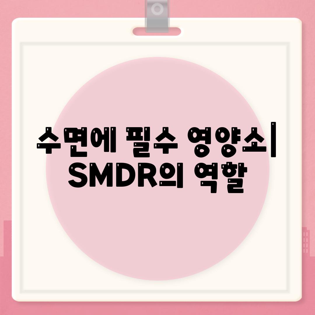 수면에 필수 영양소| SMDR의 역할