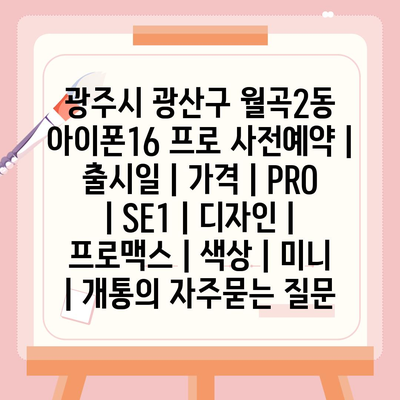 광주시 광산구 월곡2동 아이폰16 프로 사전예약 | 출시일 | 가격 | PRO | SE1 | 디자인 | 프로맥스 | 색상 | 미니 | 개통