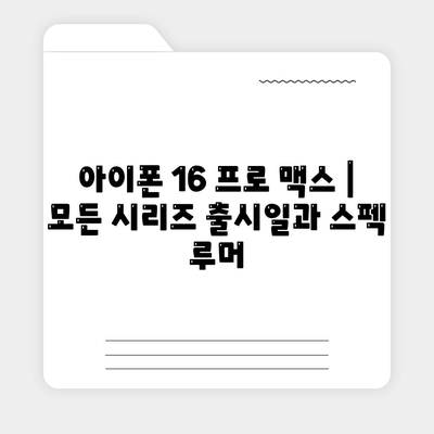 아이폰 16 프로 맥스 | 모든 시리즈 출시일과 스펙 루머