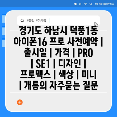 경기도 하남시 덕풍1동 아이폰16 프로 사전예약 | 출시일 | 가격 | PRO | SE1 | 디자인 | 프로맥스 | 색상 | 미니 | 개통