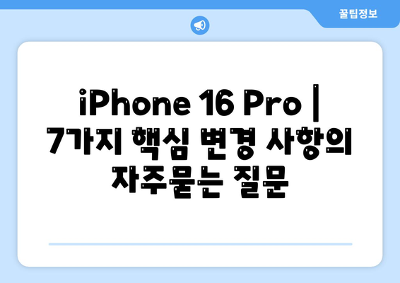 iPhone 16 Pro | 7가지 핵심 변경 사항