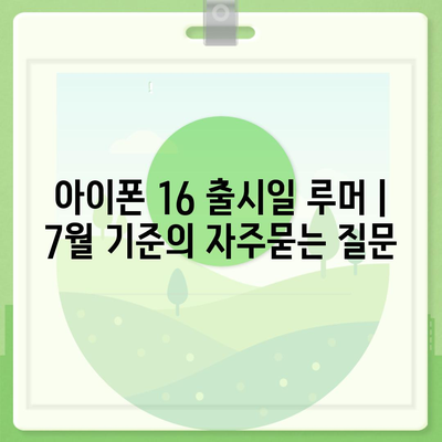 아이폰 16 출시일 루머 | 7월 기준