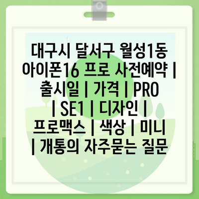 대구시 달서구 월성1동 아이폰16 프로 사전예약 | 출시일 | 가격 | PRO | SE1 | 디자인 | 프로맥스 | 색상 | 미니 | 개통