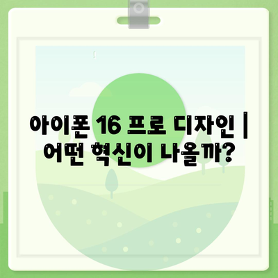 아이폰 16 프로 디자인 | 어떤 혁신이 나올까?