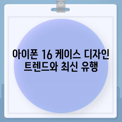 아이폰16 케이스 디자인 트렌드와 최신 유행