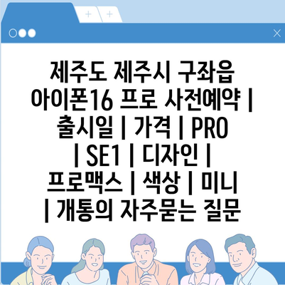 제주도 제주시 구좌읍 아이폰16 프로 사전예약 | 출시일 | 가격 | PRO | SE1 | 디자인 | 프로맥스 | 색상 | 미니 | 개통