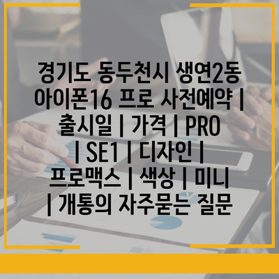 경기도 동두천시 생연2동 아이폰16 프로 사전예약 | 출시일 | 가격 | PRO | SE1 | 디자인 | 프로맥스 | 색상 | 미니 | 개통