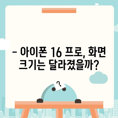 아이폰 16 프로 디스플레이 | 더 크고 밝아졌는가?