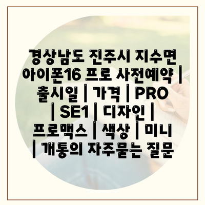 경상남도 진주시 지수면 아이폰16 프로 사전예약 | 출시일 | 가격 | PRO | SE1 | 디자인 | 프로맥스 | 색상 | 미니 | 개통