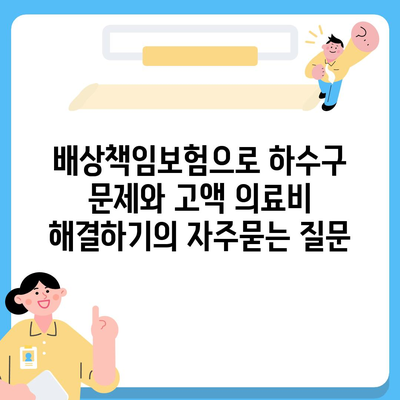 배상책임보험으로 하수구 문제와 고액 의료비 해결하기