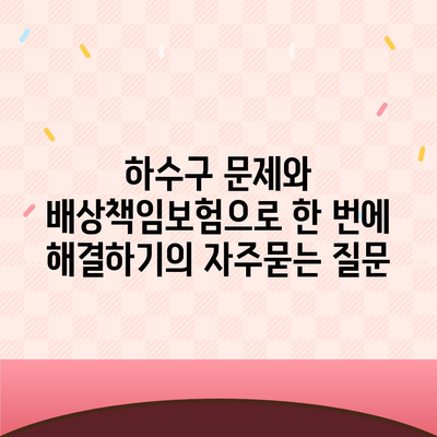 하수구 문제와 배상책임보험으로 한 번에 해결하기