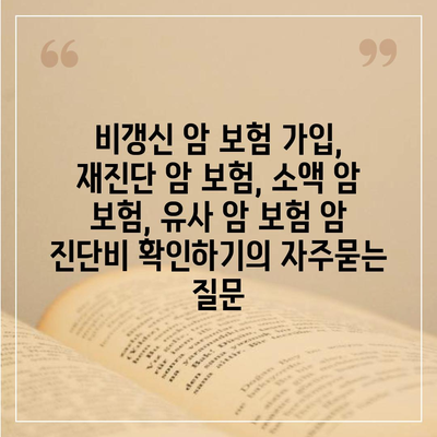 비갱신 암 보험 가입, 재진단 암 보험, 소액 암 보험, 유사 암 보험 암 진단비 확인하기