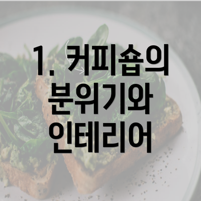 1. 커피숍의 분위기와 인테리어