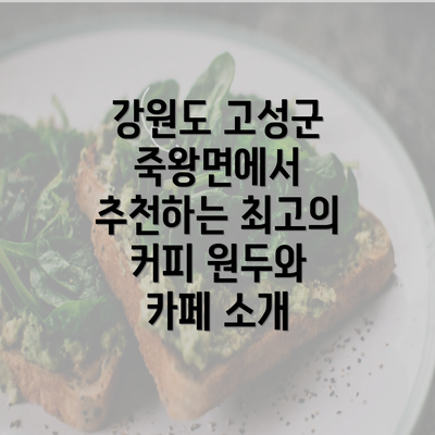 강원도 고성군 죽왕면에서 추천하는 최고의 커피 원두와 카페 소개