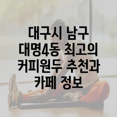 대구시 남구 대명4동 최고의 커피원두 추천과 카페 정보