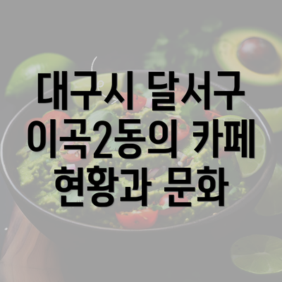 대구시 달서구 이곡2동의 카페 현황과 문화