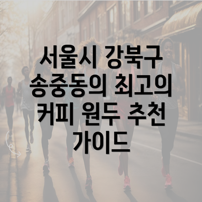 서울시 강북구 송중동의 최고의 커피 원두 추천 가이드