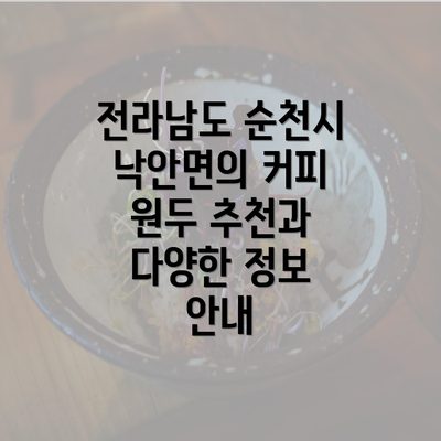 전라남도 순천시 낙안면의 커피 원두 추천과 다양한 정보 안내