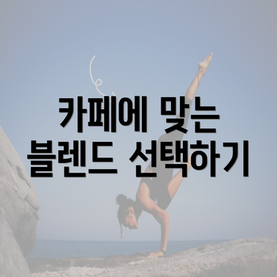 카페에 맞는 블렌드 선택하기