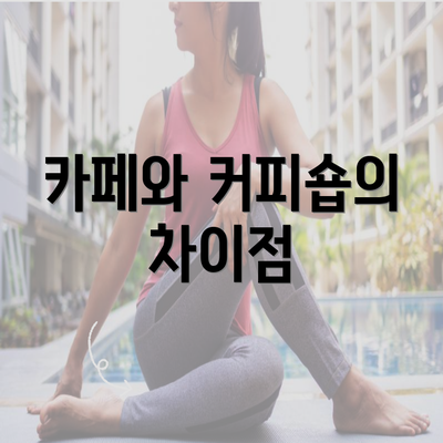 카페와 커피숍의 차이점