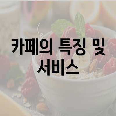 카페의 특징 및 서비스