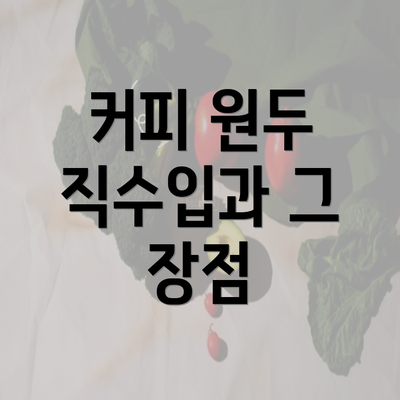 커피 원두 직수입과 그 장점