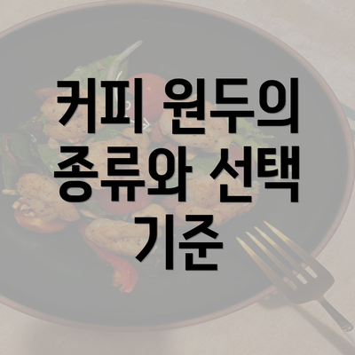 커피 원두의 종류와 선택 기준