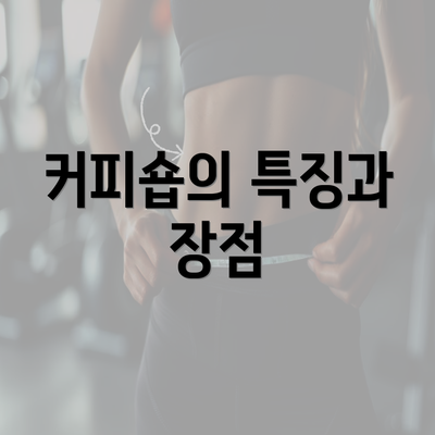 커피숍의 특징과 장점