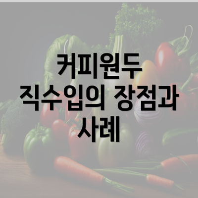 커피원두 직수입의 장점과 사례