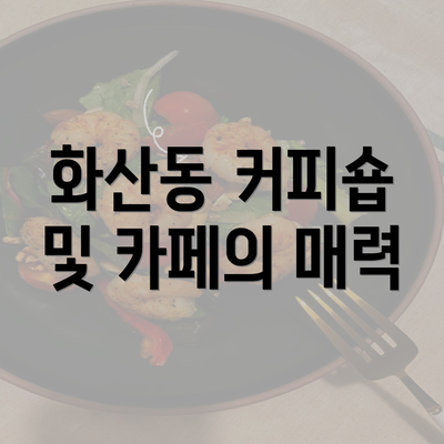 화산동 커피숍 및 카페의 매력