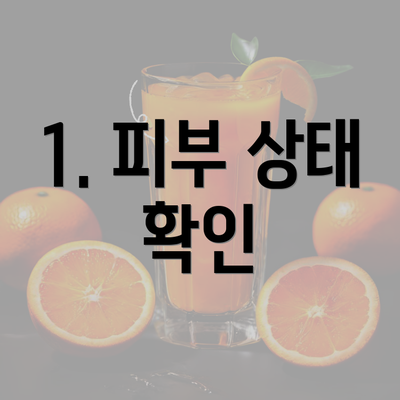 1. 피부 상태 확인