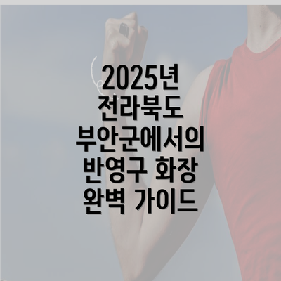 2025년 전라북도 부안군에서의 반영구 화장 완벽 가이드