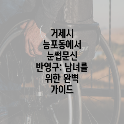 거제시 능포동에서 눈썹문신 반영구: 남녀를 위한 완벽 가이드