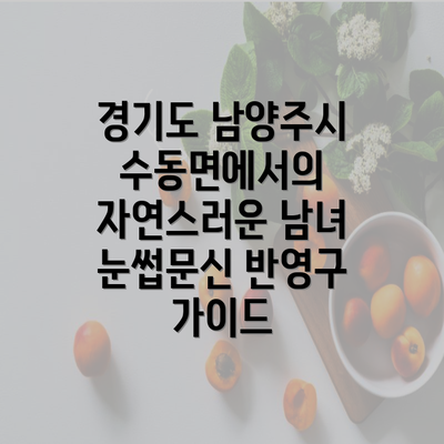 경기도 남양주시 수동면에서의 자연스러운 남녀 눈썹문신 반영구 가이드