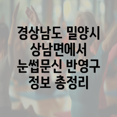 경상남도 밀양시 상남면에서 눈썹문신 반영구 정보 총정리