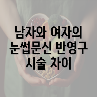 남자와 여자의 눈썹문신 반영구 시술 차이