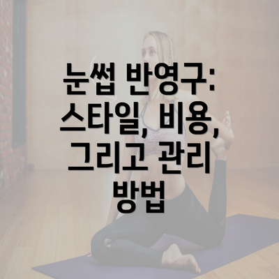 눈썹 반영구: 스타일, 비용, 그리고 관리 방법