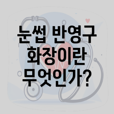 눈썹 반영구 화장이란 무엇인가?