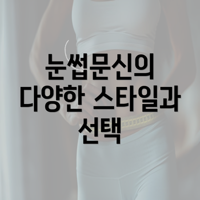 눈썹문신의 다양한 스타일과 선택