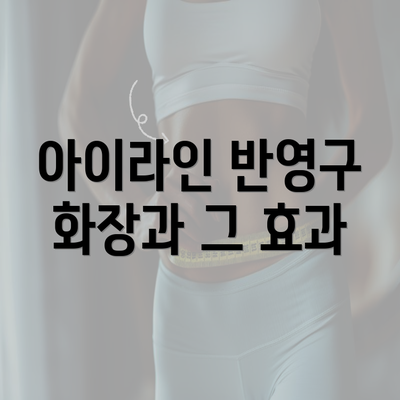 아이라인 반영구 화장과 그 효과