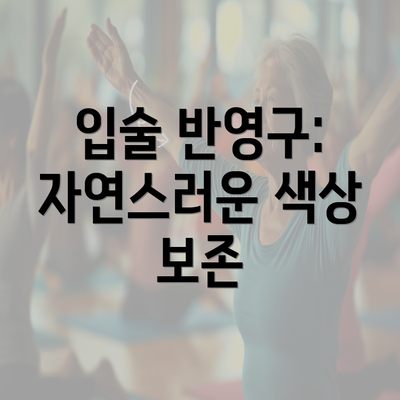 입술 반영구: 자연스러운 색상 보존