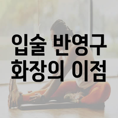 입술 반영구 화장의 이점