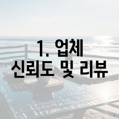 1. 업체 신뢰도 및 리뷰