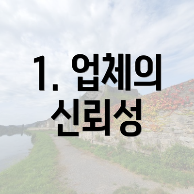 1. 업체의 신뢰성