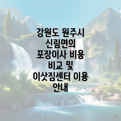 강원도 원주시 신림면의 포장이사 비용 비교 및 이삿짐센터 이용 안내