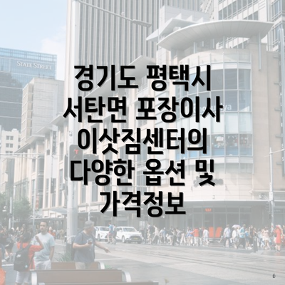 경기도 평택시 서탄면 포장이사 이삿짐센터의 다양한 옵션 및 가격정보