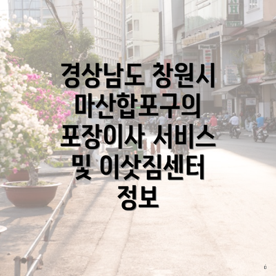 경상남도 창원시 마산합포구의 포장이사 서비스 및 이삿짐센터 정보