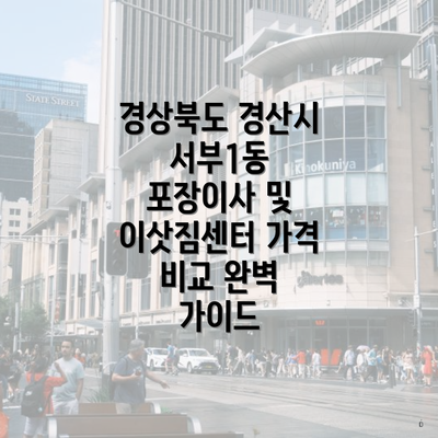 경상북도 경산시 서부1동 포장이사 및 이삿짐센터 가격 비교 완벽 가이드