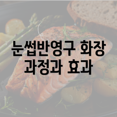 눈썹반영구 화장 과정과 효과